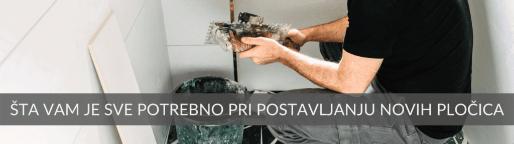 šta vam je sve potrebno za lepljenje novih pločica pored samih pločica? Pročitajte na našem blogu.